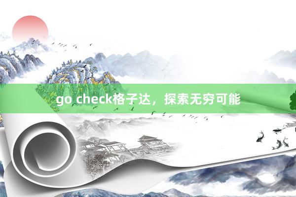 go check格子达,探索无穷可能